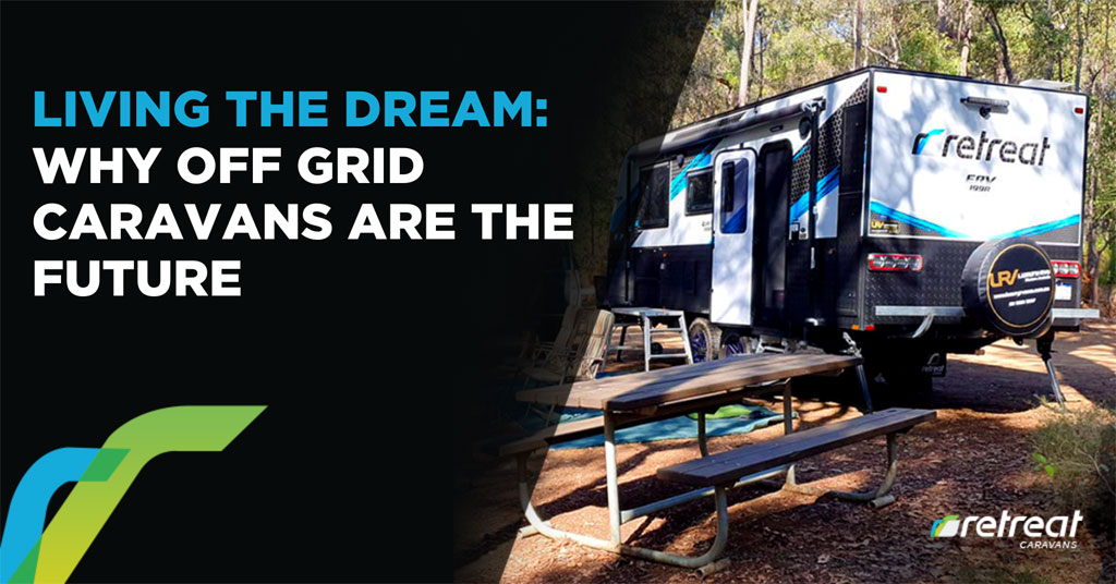 Living The Dream Why Off Grid Caravans Are The Future