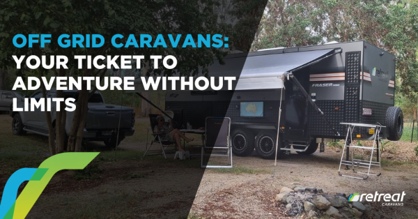 Off Grid Caravans: Your Ticket to Adventure Without Limits