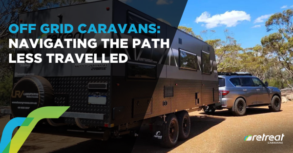 Off Grid Caravans: Navigating the Path Less Travelled