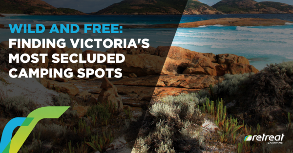 Wild and Free: Finding Victoria’s Most Secluded Camping Spots