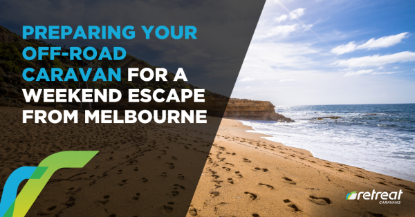 Preparing Your Off-Road Caravan for a Weekend Escape from Melbourne